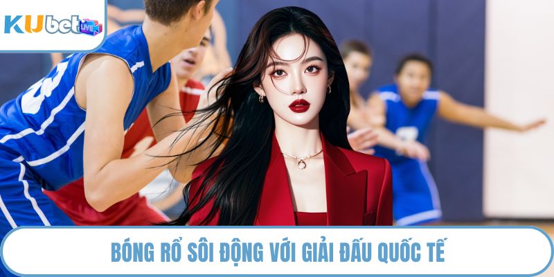 Bóng rổ sôi động với giải đấu quốc tế