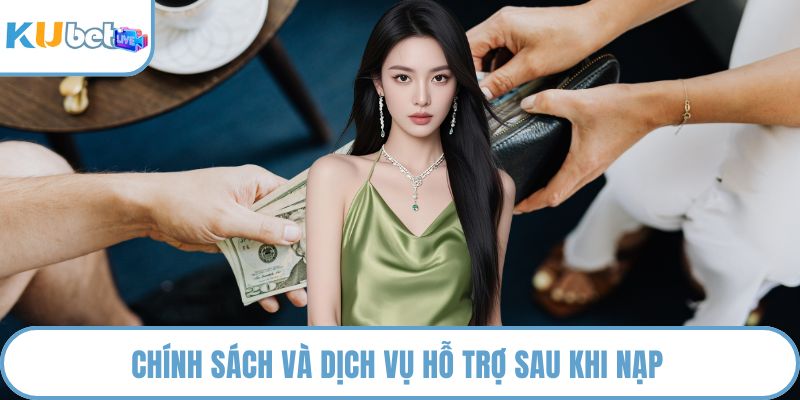 Chính sách và dịch vụ hỗ trợ sau khi nạp