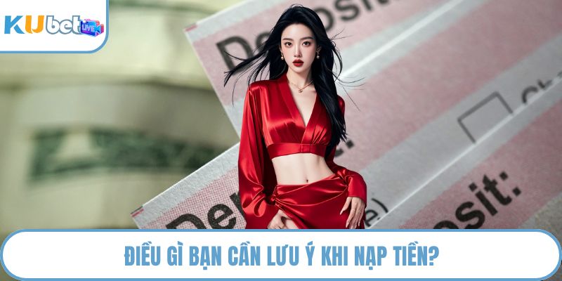 Điều gì bạn cần lưu ý khi nạp tiền?