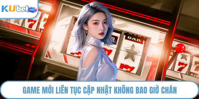 Game mới liên tục cập nhật không bao giờ chán