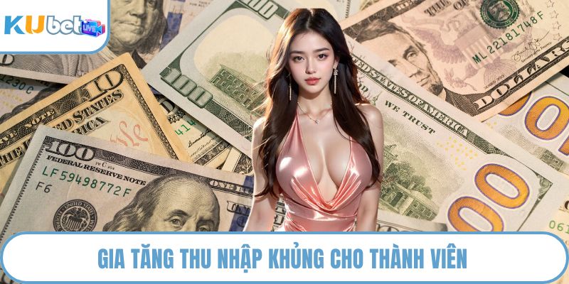 Gia tăng thu nhập khủng cho thành viên 