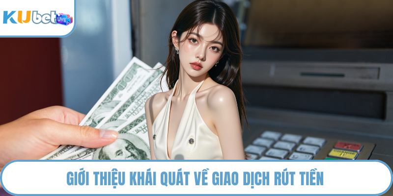 Giới thiệu khái quát về giao dịch rút tiền
