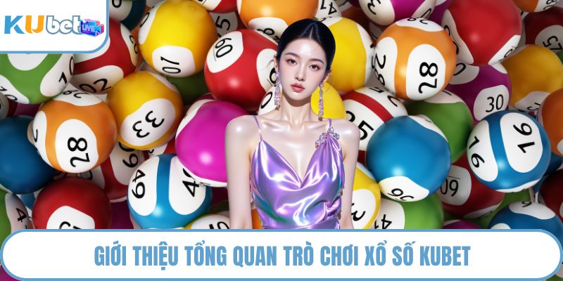Giới thiệu tổng quan trò chơi xổ số KUBET
