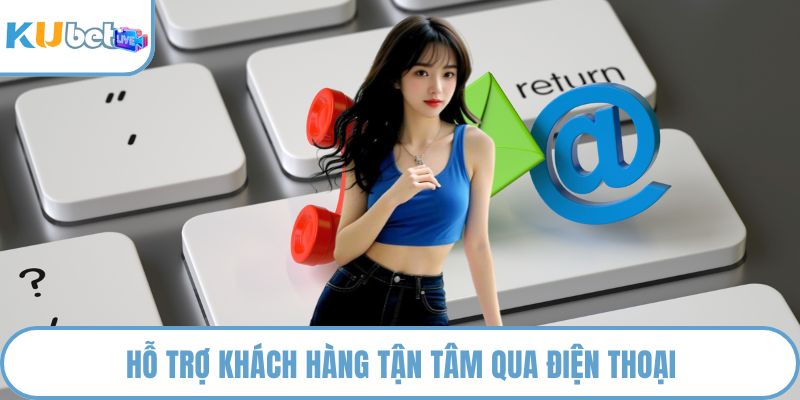 Hỗ trợ khách hàng tận tâm qua điện thoại