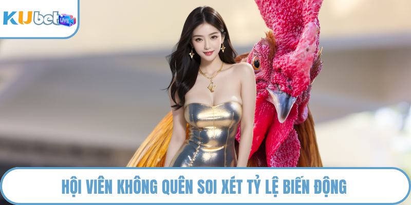 Hội viên không quên soi xét tỷ lệ biến động