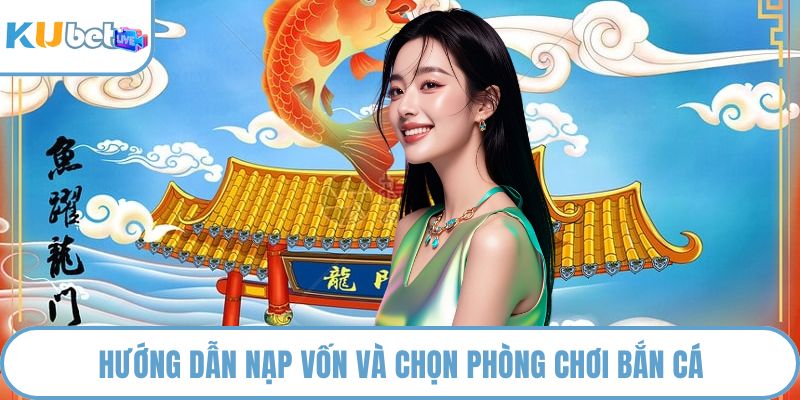 Hướng dẫn nạp vốn và chọn phòng chơi bắn cá