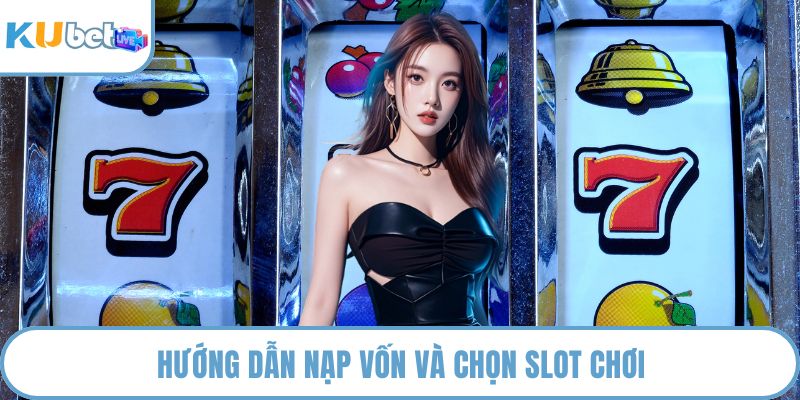 Hướng dẫn nạp vốn và chọn slot chơi