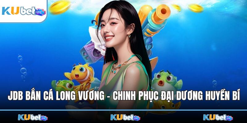 JDB bắn cá long vương