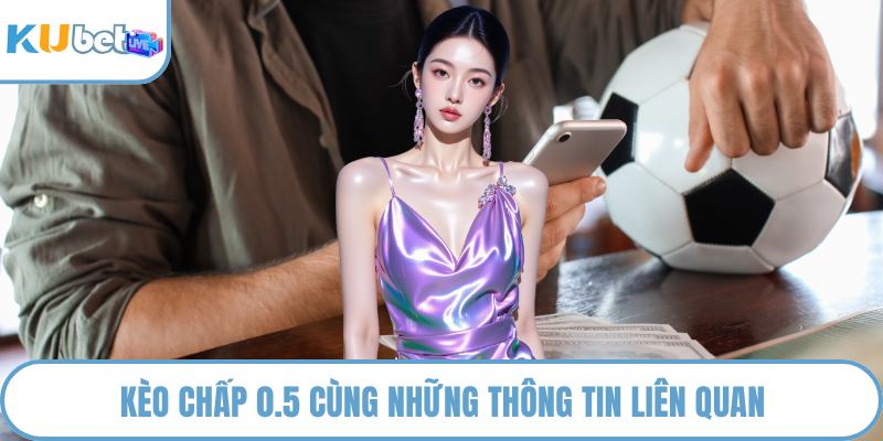Kèo chấp 0.5 cùng những thông tin liên quan