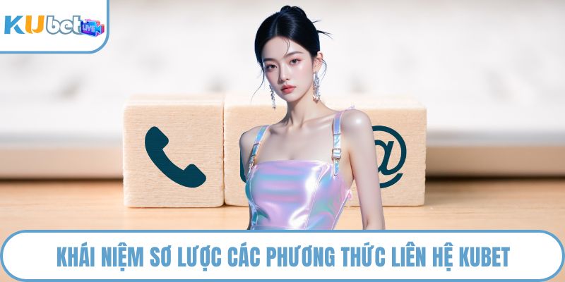 Khái niệm sơ lược các phương thức liên hệ KUBET