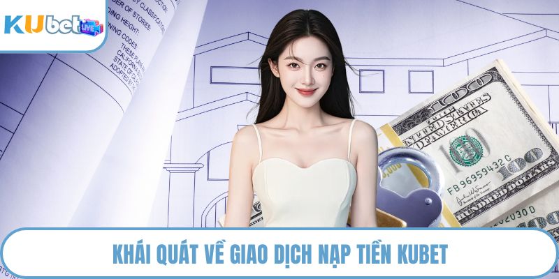 Khái quát về giao dịch nạp tiền KUBET