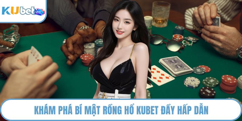 Khám phá bí mật rồng hổ KUBET đầy hấp dẫn