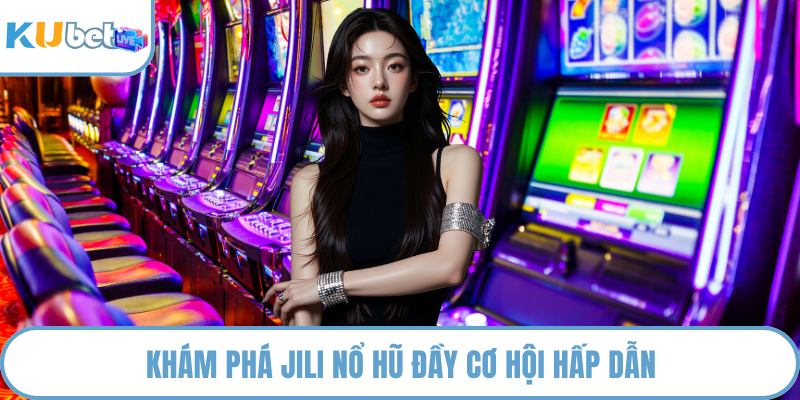 Khám phá JILI nổ hũ đầy cơ hội hấp dẫn