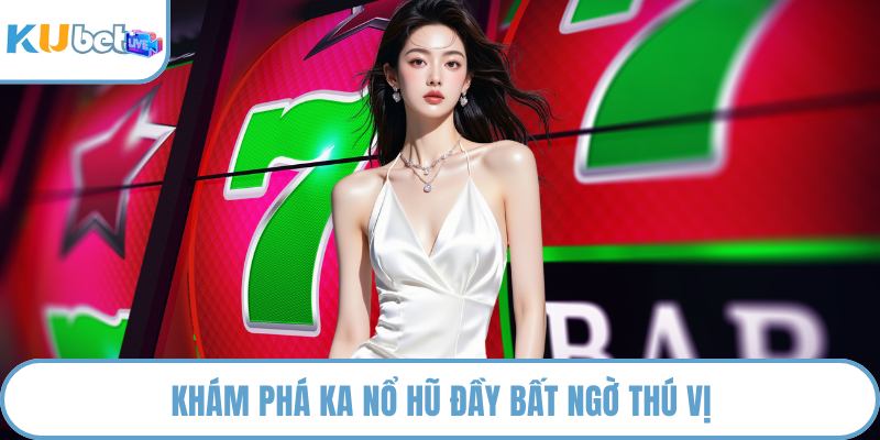 Khám phá KA nổ hũ đầy bất ngờ thú vị