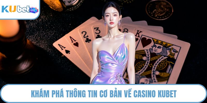 Khám phá thông tin cơ bản về Casino KUBET