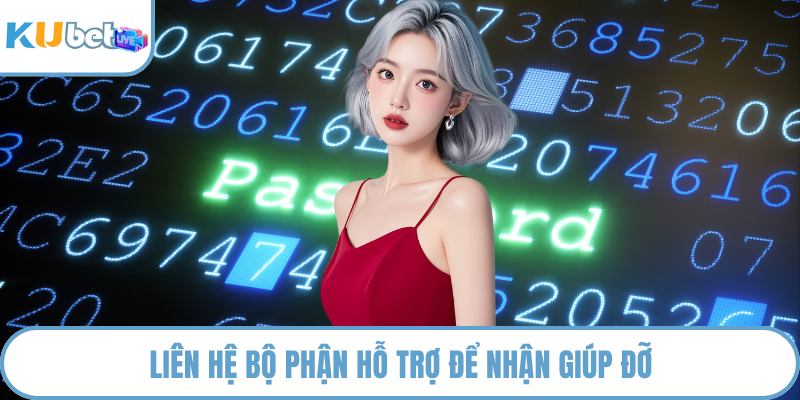 Liên hệ bộ phận hỗ trợ để nhận giúp đỡ