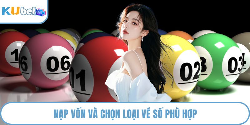Nạp vốn và chọn loại vé số phù hợp