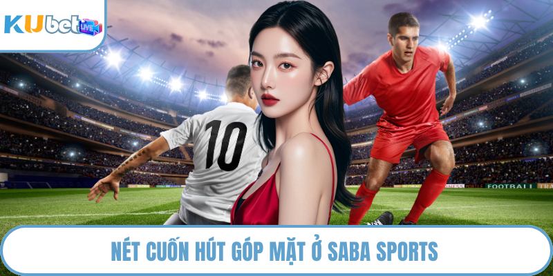 Nét cuốn hút góp mặt ở Saba Sports