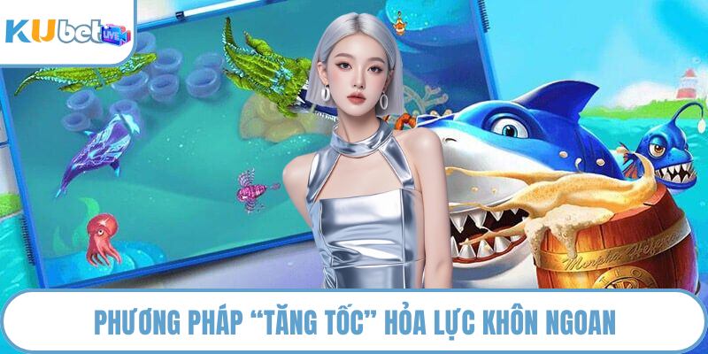 Phương pháp “Tăng Tốc” hỏa lực khôn ngoan