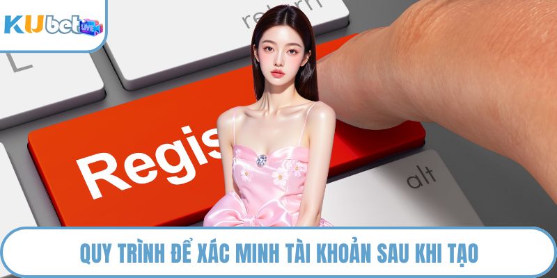 Quy trình để xác minh tài khoản sau khi tạo