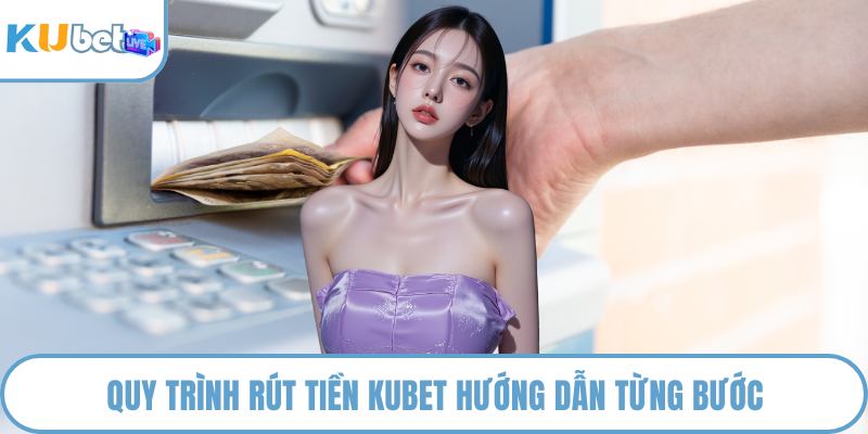 Quy trình rút tiền KUBET hướng dẫn từng bước