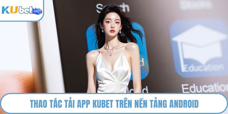 Thao tác tải app KUBET trên nền tảng Android