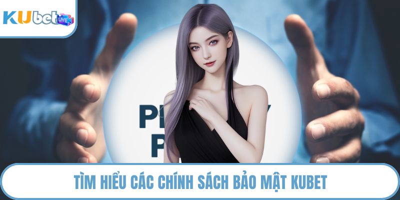 Tìm hiểu các chính sách bảo mật KUBET
