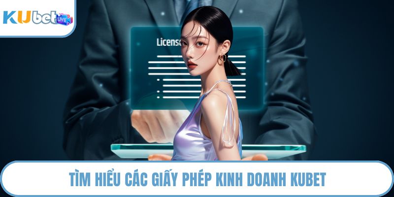 Tìm hiểu các giấy phép kinh doanh KUBET