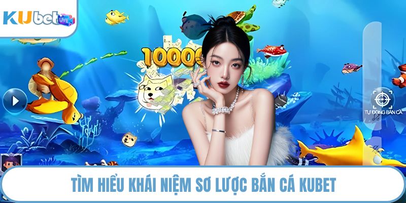 Tìm hiểu khái niệm sơ lược bắn cá KUBET