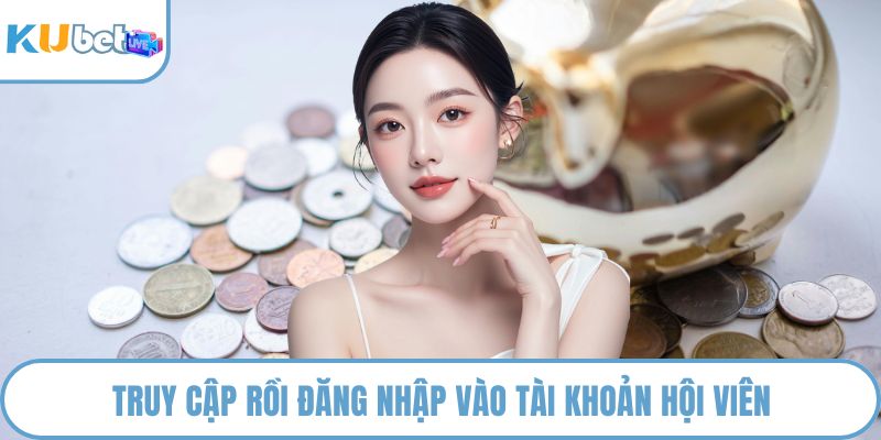 Truy cập rồi đăng nhập vào tài khoản hội viên