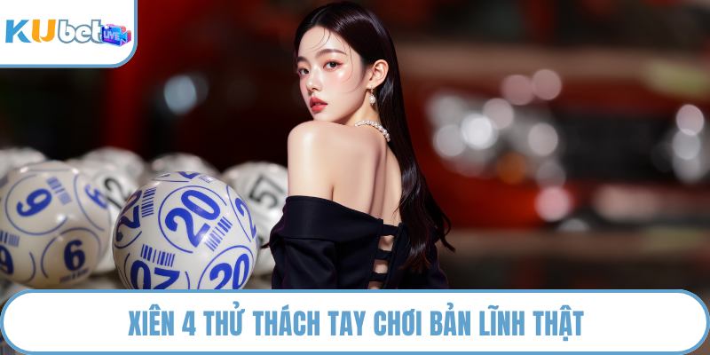 Xiên 4 thử thách tay chơi bản lĩnh thật