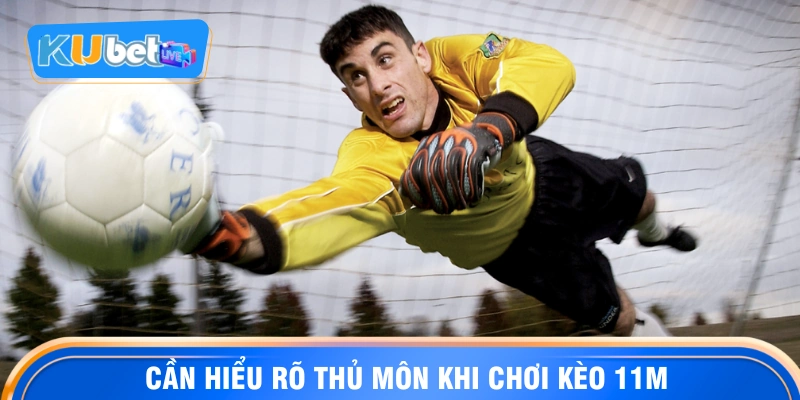 Cần hiểu rõ thủ môn khi chơi kèo 11m