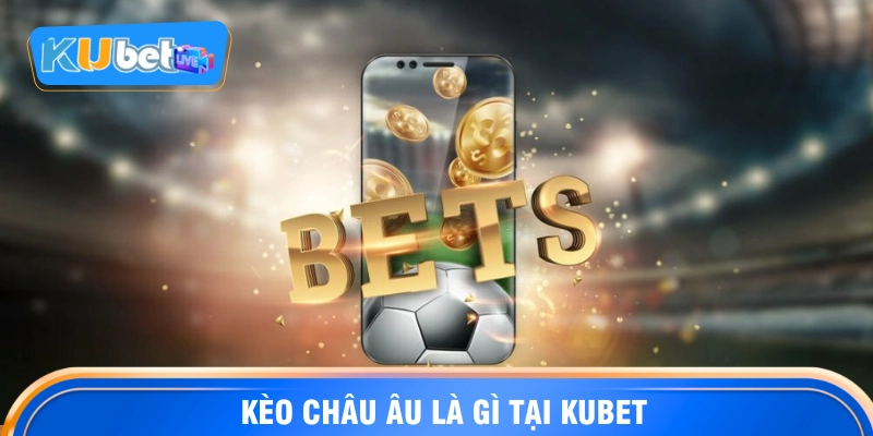 kèo châu âu là gì tại KUBET