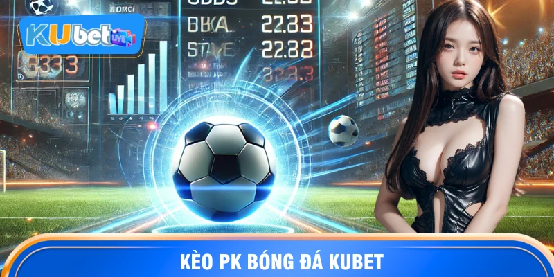 kèo pk bóng đá KUBET