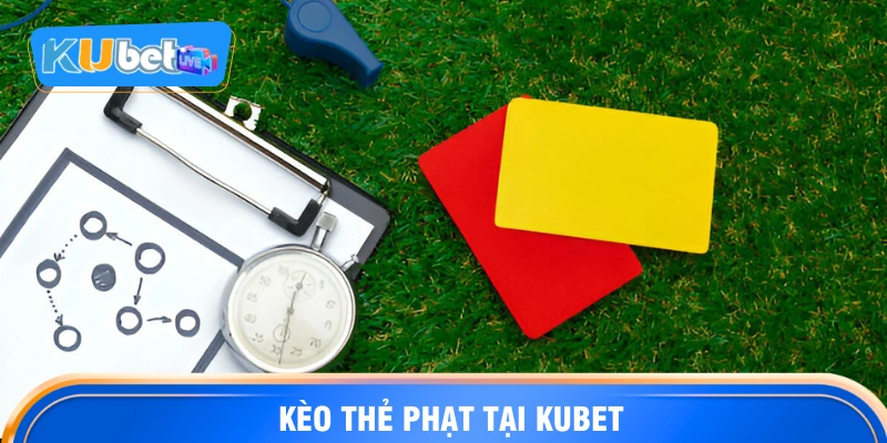 Kèo thẻ phạt tại KUBET
